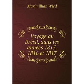 

Книга Voyage au Brésil, dans les années 1815, 1816 et 1817. Maximillian Wied