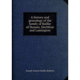 

Книга A history and genealogy of the family of Baillie of Dunain, Dochfour and Lamington. Joseph Gaston Baillie Bulloch