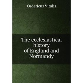

Книга The ecclesiastical history of England and Normandy. Ordericus Vitalis