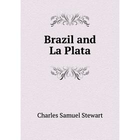 

Книга Brazil and La Plata. Charles Samuel Stewart