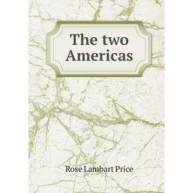 

Книга The two Americas. Rose Lambart Price