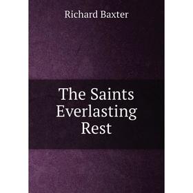 

Книга The Saints Everlasting Rest. Richard Baxter