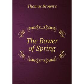 

Книга The Bower of Spring. Thomas Brown