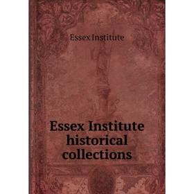 

Книга Essex Institute historical collections. Essex Institute