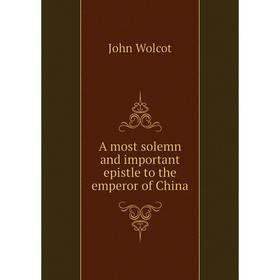 

Книга A most solemn and important epistle to the emperor of China. John Wolcot