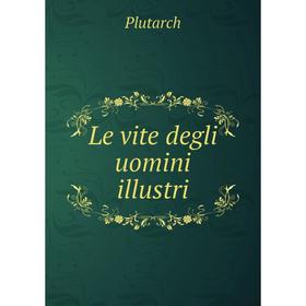 

Книга Le vite degli uomini illustri