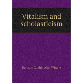 

Книга Vitalism and scholasticism. Bertram Coghill Alan Windle