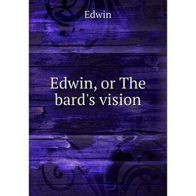 

Книга Edwin, or The bard's vision. Edwin