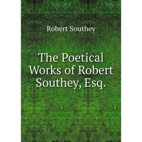 

Книга The Poetical Works of Robert Southey, Esq. Robert Southey