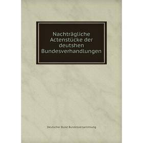 

Книга Nachträgliche Actenstücke der deutshen Bundesverhandlungen