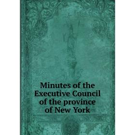 

Книга Minutes of the Executive Council of the province of New York