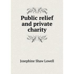 

Книга Public relief and private charity. Josephine Shaw Lowell