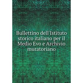 

Книга Bullettino dell'Istituto storico italiano per il Medio Evo e Archivio muratoriano