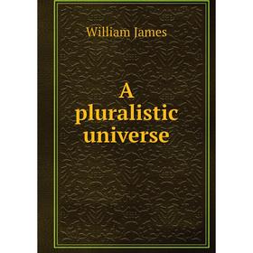 

Книга A pluralistic universe. William James