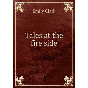 

Книга Tales at the fire side. Emily Clark