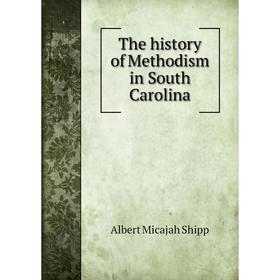 

Книга The history of Methodism in South Carolina. Albert Micajah Shipp