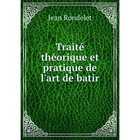 

Книга Traité théorique et pratique de l'art de batir. Jean Rondelet