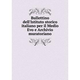 

Книга Bullettino dell'Istituto storico italiano per il Medio Evo e Archivio muratoriano