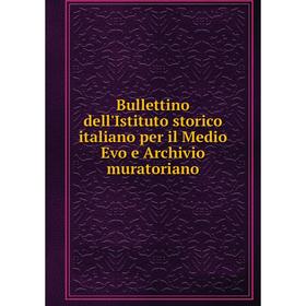 

Книга Bullettino dell'Istituto storico italiano per il Medio Evo e Archivio muratoriano