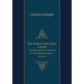 

Книга The bridal of the Isles, a maskAnd other poems. Followed by The blighted hope, a monody. Knight Charles