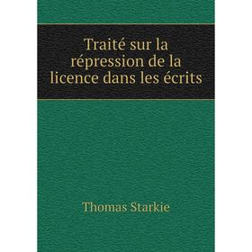 

Книга Traité sur la répression de la licence dans les écrits. Thomas Starkie