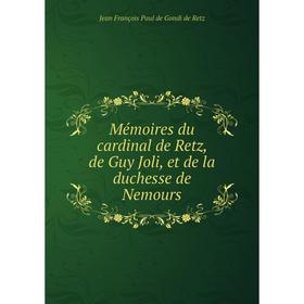 

Книга Mémoires du cardinal de Retz, de Guy Joli, et de la duchesse de Nemours