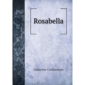 

Книга Rosabella. Catherine Cuthbertson