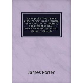 

Книга A comprehensive history of Methodism, in one volume, embracing origin, progress, and present spiritual, educational, and benevolent status