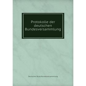 

Книга Protokolle der deutschen Bundesversammlung. Deutscher Bund Bundesversammlung