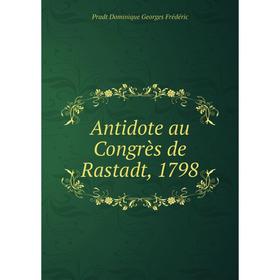 

Книга Antidote au Congrès de Rastadt, 1798. Pradt Dominique Georges Frédéric