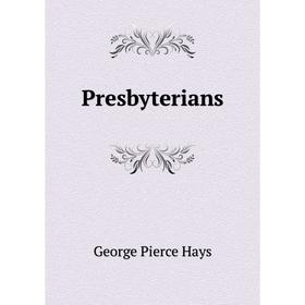 

Книга Presbyterians. George Pierce Hays