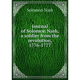 

Книга Journal of Solomon Nash, a soldier from the revolution, 1776-1777