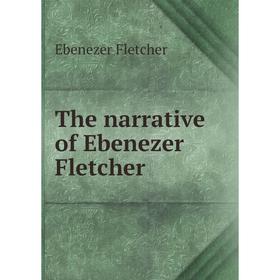 

Книга The narrative of Ebenezer Fletcher. Ebenezer Fletcher