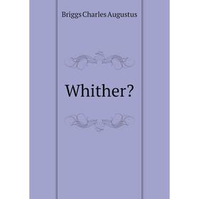 

Книга Whither. Charles A. Briggs