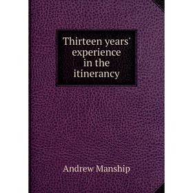 

Книга Thirteen years' experience in the itinerancy. Andrew Manship