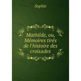 

Книга Mathilde, ou, Mémoires tirés de l'histoire des croisades