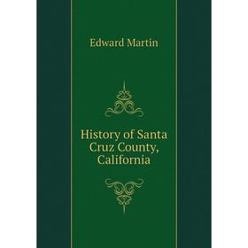 

Книга History of Santa Cruz County, California. Edward Martin