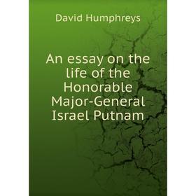 

Книга An essay on the life of the Honorable Major-General Israel Putnam. David Humphreys