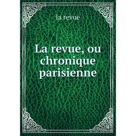 

Книга La revue, ou chronique parisienne