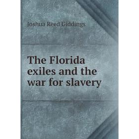 

Книга The Florida exiles and the war for slavery. Joshua Reed Giddings