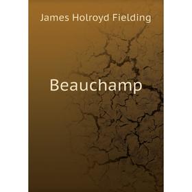 

Книга Beauchamp. James Holroyd Fielding