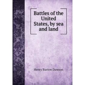 

Книга Battles of the United States, by sea and land. Henry Barton Dawson
