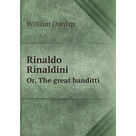 

Книга Rinaldo RinaldiniOr, The great banditti. William Dunlap