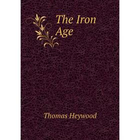 

Книга The Iron Age. Heywood Thomas