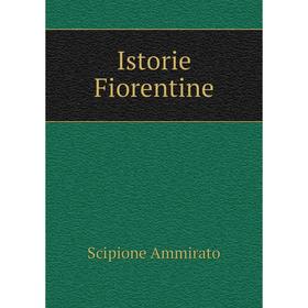 

Книга Istorie Fiorentine. Scipione Ammirato