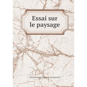 

Книга Essai sur le paysage. Charles Jacques François Lecarpentier