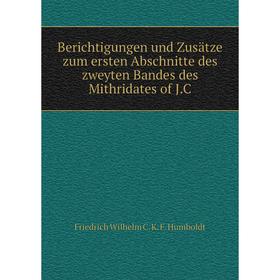 

Книга Berichtigungen und Zusätze zum ersten Abschnitte des zweyten Bandes des Mithridates of J. C. Friedrich Wilhelm C. K. F. Humboldt