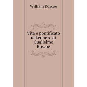 

Книга Vita e pontificato di Leone x. di Guglielmo Roscoe. William Roscoe