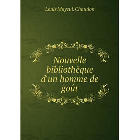 

Книга Nouvelle bibliothèque d'un homme de goût