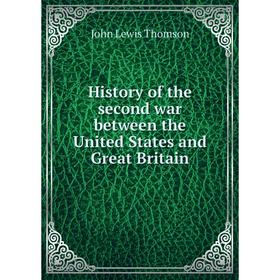 

Книга History of the second war between the United States and Great Britain. John Lewis Thomson